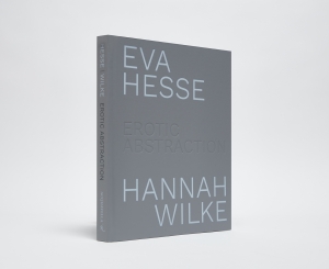 Eva Hesse / Hannah Wilke: Erotic Abstraction
